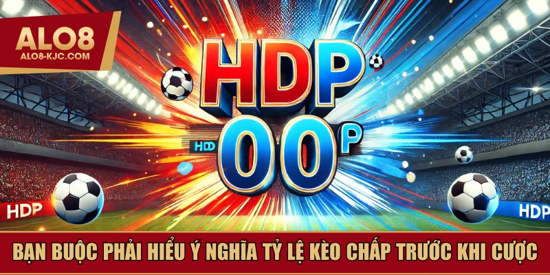 Bạn cần hiểu ý nghĩa tỷ lệ HDP trước khi cược
