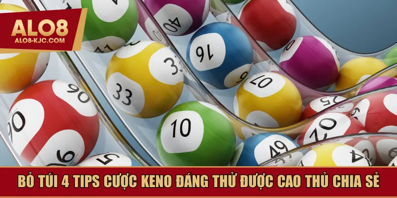 Bỏ túi 4 tips cược Keno đáng thử được cao thủ chia sẻ