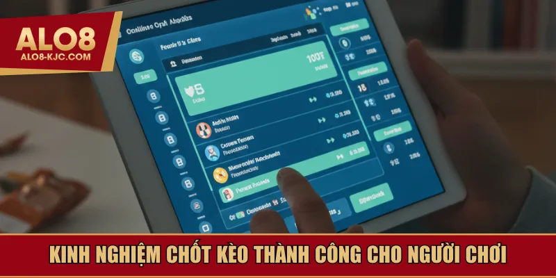 Kinh nghiệm chốt kèo thành công cho người chơi
