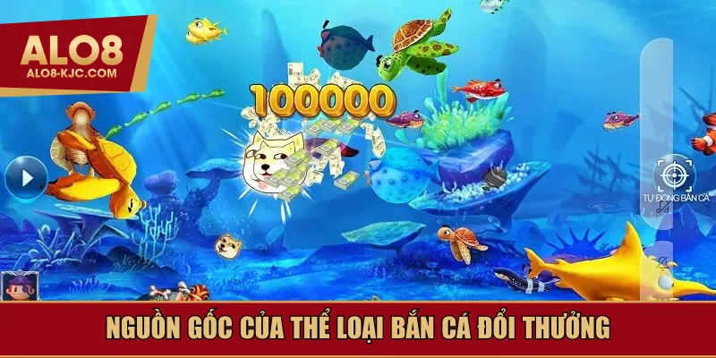 Nguồn gốc của thể loại bắn cá đổi thưởng