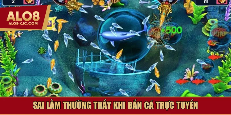 Sai lầm thường thấy khi bắn cá trực tuyến