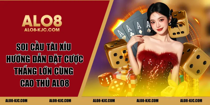 Soi Cầu Tài Xỉu - Hướng Dẫn Đặt Cược Thắng Lớn Cùng Cao Thủ Alo8