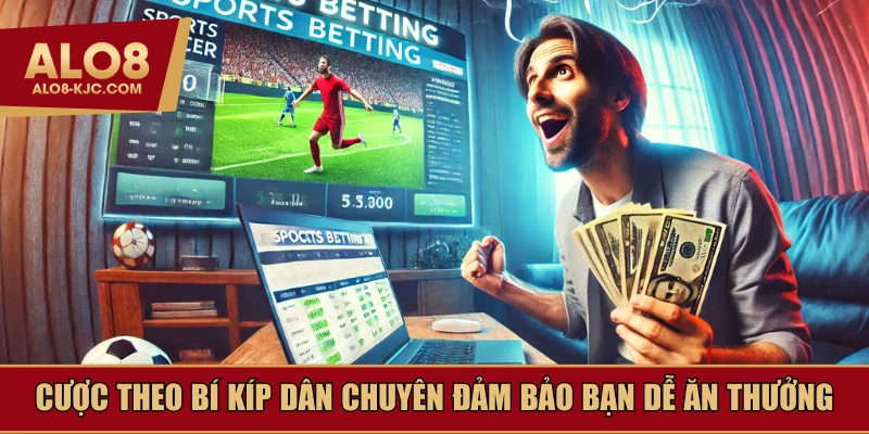 Với bí kíp cược từ dân chuyên đảm bảo bạn dễ ăn thưởng